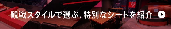 観戦スタイルで選ぶ、特別なシートを紹介